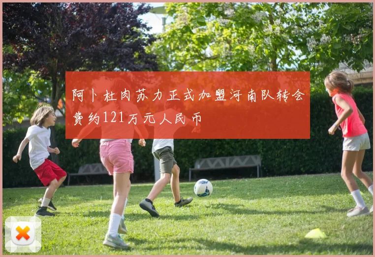 阿卜杜肉苏力正式加盟河南队转会费约121万元人民币