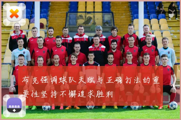 布克强调球队天赋与正确打法的重要性坚持不懈追求胜利